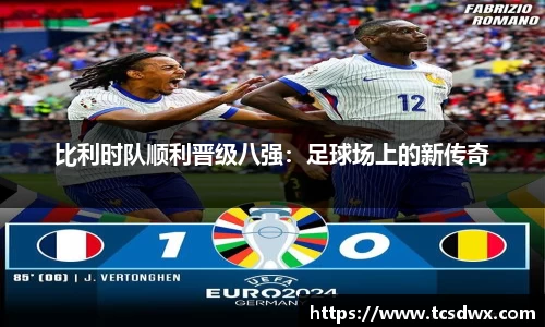 比利时队顺利晋级八强：足球场上的新传奇