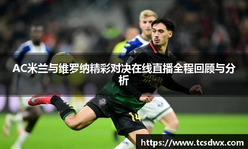 AC米兰与维罗纳精彩对决在线直播全程回顾与分析