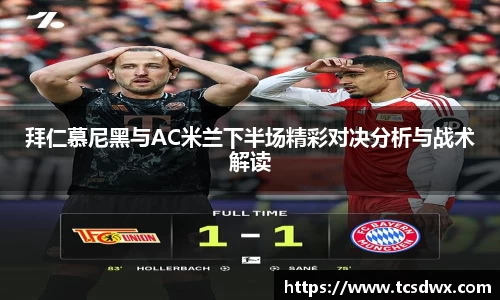 拜仁慕尼黑与AC米兰下半场精彩对决分析与战术解读